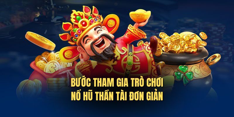 Bước tham gia trò chơi nổ hũ thần tài đơn giản