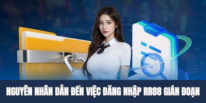 Lý do dẫn đến việc đăng nhập RR88 bị gián đoạn