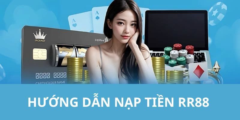 Trình tự các bước nạp tiền RR88 đúng đắn