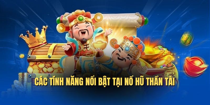 Các tính năng nổi bật tại nổ hũ thần tài